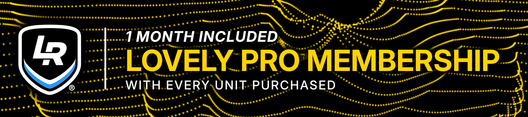 One month of Lovely Pro Membership included with every eligible unit purchased